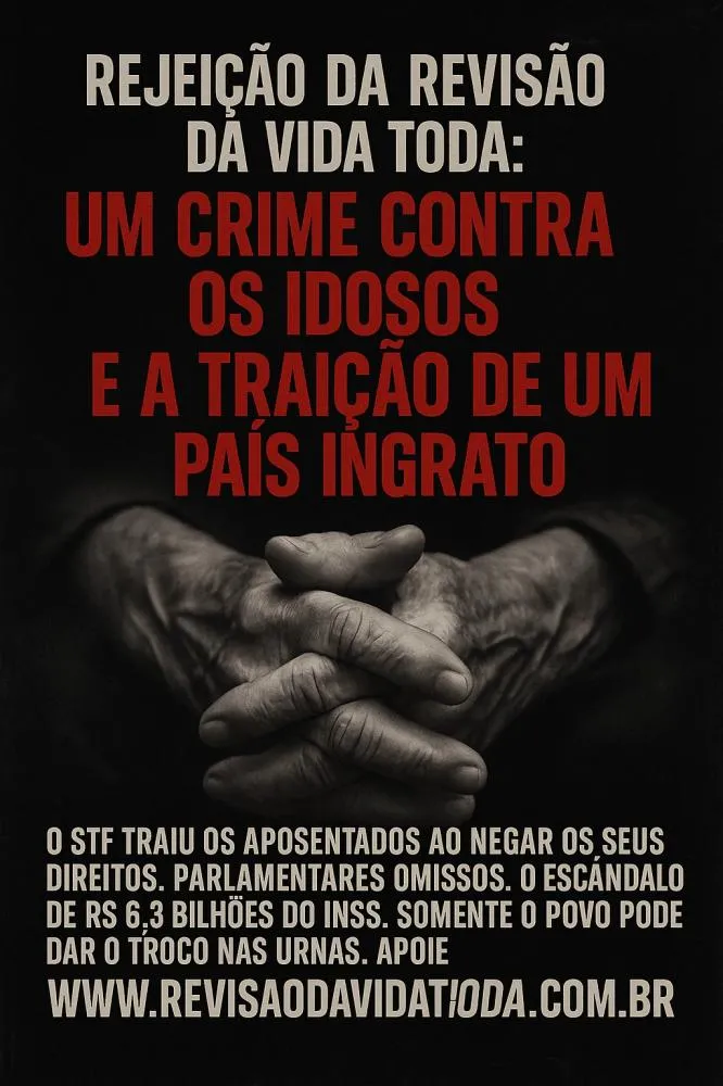 ROUBO BILIONÁRIO E REJEIÇÃO DA REVISÃO DA VIDA TODA: UM CRIME CONTRA OS IDOSOS E A TRAIÇÃO DE UM PAÍS INGRATO