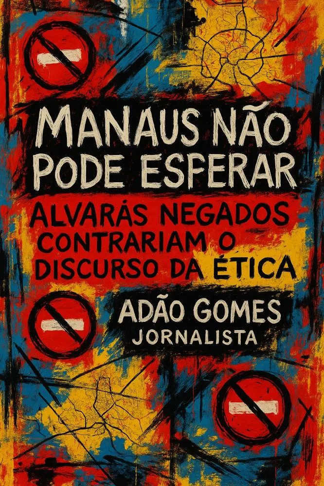 Manaus Não Pode Esperar: Alvarás Negados Contrariam o Discurso da Ética