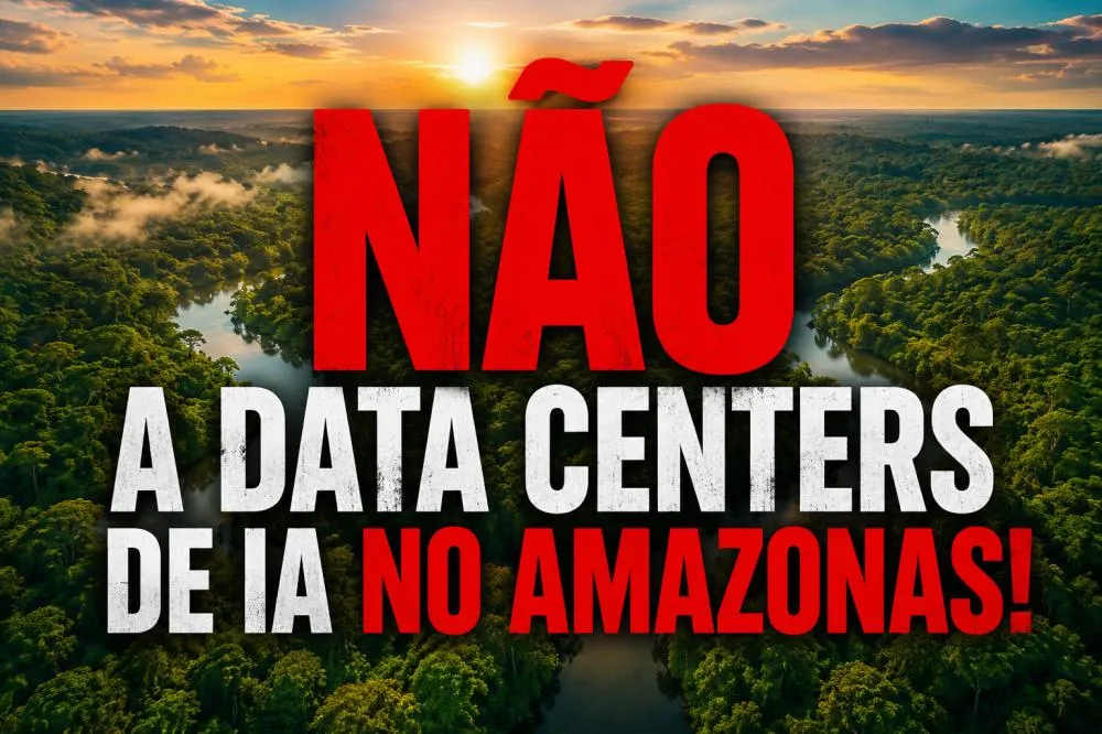 Não a Data Centers de IA no Amazonas